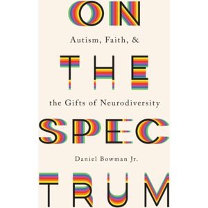 Baker Publishing Group On The Spectrum – Autism, Faith, And The Gifts Of Neurodiversity