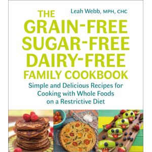 Chelsea Green Publishing Co The Grain-Free, Sugar-Free, Dairy-Free Family Cookbook : Simple And Delicious Recipes For Cooking With Whole Foods On A Restrictive Diet
