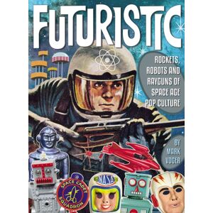 TwoMorrows Publishing Futuristic : Rockets, Robots & Rayguns Of Space Age Pop Culture