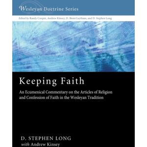 Wipf & Stock Publishers Keeping Faith : An Ecumenical Commentary On The Articles Of Religion And Confession Of Faith Of The United Methodist Church