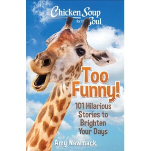 Chicken Soup for the Soul Publishing, LLC Chicken Soup For The Soul: Too Funny! : 101 Hilarious Stories To Brighten Your Days