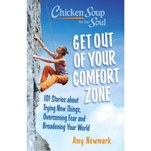 Chicken Soup for the Soul Publishing, LLC Chicken Soup For The Soul: Get Out Of Your Comfort Zone : 101 Stories About Trying Things, Overcoming Fear And Broadening Your World