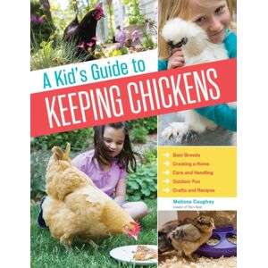 Workman Publishing A Kid'S Guide To Keeping Chickens : Breeds, Creating A Home, Care And Handling, Outdoor Fun, Crafts And Treats