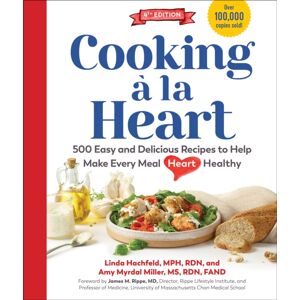 The Experiment LLC Cooking A La Heart, Fourth Edition : 500 Easy And Delicious Dash And Mediterranean Diet Friendly Recipes For Heart-Conscious, Healthy Meals