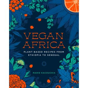 The Experiment LLC Vegan Africa : Plant-Based Recipes From Ethiopia To Senegal