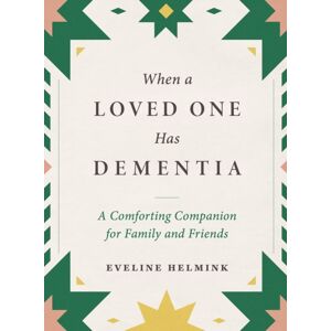 The Experiment LLC When A Loved One Has Dementia : A Comforting Companion For Family And Friends