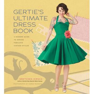 Stewart, Tabori & Chang Inc Gertie'S Ultimate Dress Book : A Modern Guide To Sewing Fabulous Vintage Styles