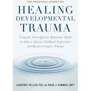 North Atlantic Books,U.S. The Practical Guide For Healing Developmental Trauma : Using The Neuroaffective Relational Model To Address Adverse Childhood Experiences And Resolve Complex Trauma