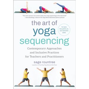 North Atlantic Books,U.S. The Art Of Yoga Sequencing : Contemporary Approaches And Inclusive Practices For Teachers And Practitioners-- For Basic, Flow, Gentle, Yin, And Restorative Styles