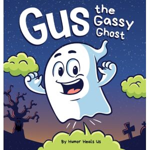 Humor Heals Us Gus The Gassy Ghost : A Funny Rhyming Halloween Story Picture Book For Kids And Adults About A Farting Ghost, Early Reader
