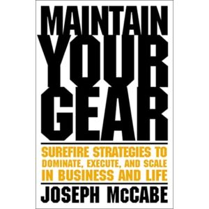 Forefront Books Maintain Your Gear : Surefire Strategies To Dominate, Execute, And Scale In Business And Life