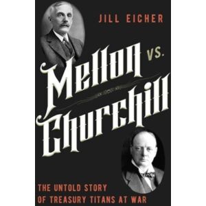 Pegasus Books Mellon Vs. Churchill : The Untold Story Of Treasury Titans At War