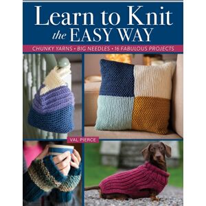 Fox Chapel Publishing Learn To Knit The Easy Way : Chunky Yarns, Big Needles, 16 Fabulous Projects
