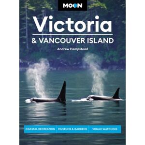 Avalon Travel Publishing Moon Victoria & Vancouver Island (Third Edition) : Coastal Recreation, Museums & Gardens, Whale-Watching