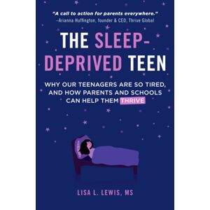 Mango Media The Sleep-Deprived Teen : Why Our Teenagers Are So Tired, And How Parents And Schools Can Help Them Thrive (Healthy Sleep Habits, Sleep Patterns, Teenage Sleep)