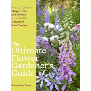 Workman Publishing The Ultimate Flower Gardener’s Guide : How To Combine Shape, Color, And Texture To Create The Garden Of Your Dreams