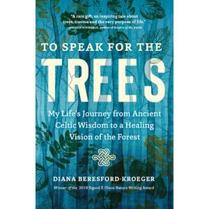 Workman Publishing To Speak For The Trees : My Life'S Journey From Ancient Celtic Wisdom To A Healing Vision Of The Forest
