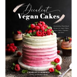 Page Street Publishing Co. Decadent Vegan Cakes : Outstanding Plant-Based Recipes For Layer Cakes, Sheet Cakes, Cupcakes And More