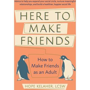 Ulysses Press Here To Make Friends : How To Make Friends As An Adult: Advice To Help You Expand Your Social Circle, Nurture Meaningful Relationships, And Build A Healthier, Happier Social Life