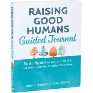 New Harbinger Publications Raising Good Humans Guided Journal : Your Space To Write, Reflect, And Set Intentions For Mindful Parenting