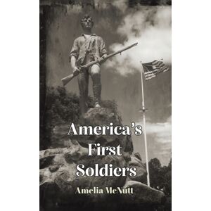 Austin Macauley Publishers LLC America'S First Soldiers