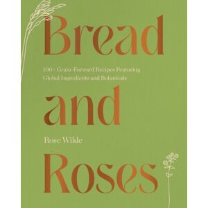 WW Norton & Co Bread And Roses : 100+ Grain Forward Recipes Featuring Global Ingredients And Botanicals