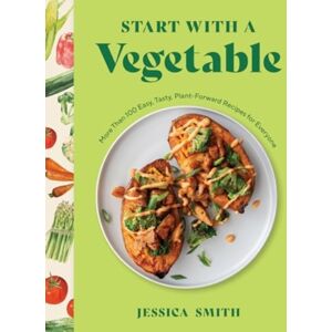 WW Norton & Co Start With A Vegetable : More Than 100 Easy, Tasty, Plant-Forward Recipes For Everyone