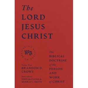 Faithlife Corporation The Lord Jesus Christ - The Biblical Doctrine Of The Person And Work Of Christ