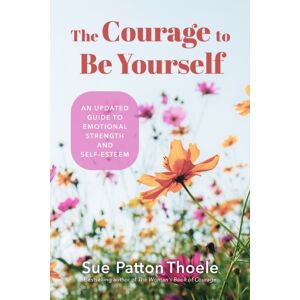 Yellow Pear Press The Courage To Be Yourself : An Updated Guide To Emotional Strength And Self-Esteem (Be Yourself, Self-Help, Inner Child, Humanism Philosophy)