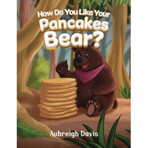 Austin Macauley Publishers LLC How Do You Like Your Pancakes, Bear?