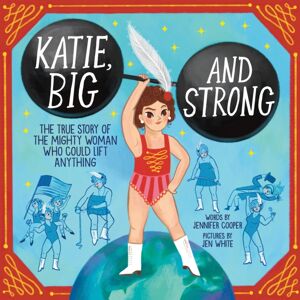 Sourcebooks, Inc Katie, Big And Strong : The True Story Of The Mighty Woman Who Could Lift Anything