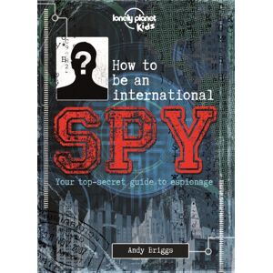 Lonely Planet Publications Lonely Planet Kids How To Be An International Spy : Your Training Manual, Should You Choose To Accept It