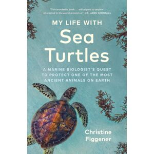 Greystone Books,Canada My Life With Sea Turtles : A Marine Biologist'S Quest To Protect One Of The Most Ancient Animals On Earth