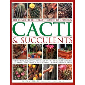 Anness Publishing Complete Illustrated Guide To Growing Cacti And Succulents