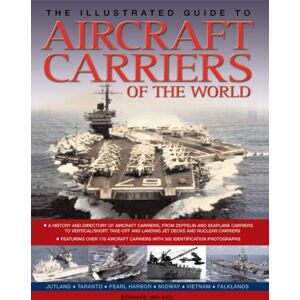 Anness Publishing The Illustrated Guide To Aircraft Carriers Of The World : Featuring Over 170 Aircraft Carriers With 500 Identification Photographs