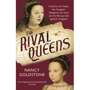 Orion Publishing Co The Rival Queens : Catherine De' Medici, Her Daughter Marguerite De Valois, And The Betrayal That Ignited A Kingdom