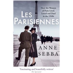 Orion Publishing Co Les Parisiennes : How The Women Of Paris Lived, Loved And Died In The 1940s