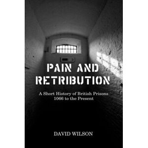 Reaktion Books Pain And Retribution : A Short History Of British Prisons, 1066 To The Present