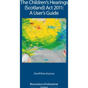 Bloomsbury Publishing PLC The Children'S Hearings (Scotland) Act 2011 - A User'S Guide