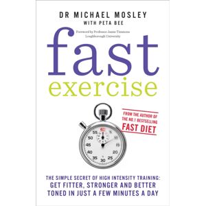 Octopus Publishing Group Fast Exercise : The Simple Secret Of High Intensity Training: Get Fitter, Stronger And Better Toned In Just A Few Minutes A Day