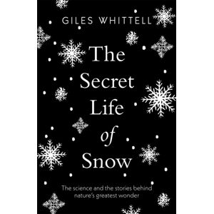 Octopus Publishing Group The Secret Life Of Snow : The Science And The Stories Behind Nature'S Greatest Wonder