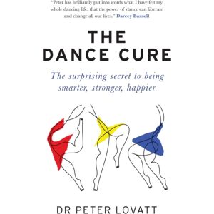 Octopus Publishing Group The Dance Cure : The Surprising Secret To Being er, Stronger, Happier