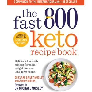 Octopus Publishing Group The Fast 800 Keto Recipe Book : Delicious Low-Carb Recipes, For Rapid Weight Loss And Long-Term Health