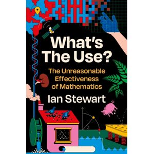 Profile Books Ltd What'S The Use? : The Unreasonable Effectiveness Of Mathematics