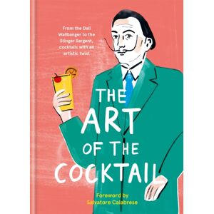 Octopus Publishing Group The Art Of The Cocktail : From The Dali Wallbanger To The Stinger Sargent, Cocktails With An Artistic Twist