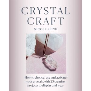 Octopus Publishing Group Crystal Craft : How To Choose, Use And Activate Your Crystals With 25 Creative Projects
