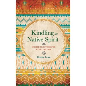Hay House UK Ltd Kindling The Native Spirit : Sacred Practices For Everyday Life