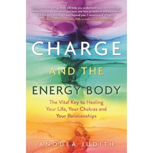 Hay House UK Ltd Charge And The Energy Body : The Vital Key To Healing Your Life, Your Chakras And Your Relationships