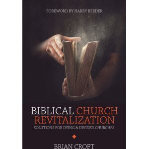 Christian Focus Publications Ltd Biblical Church Revitalization : Solutions For Dying & Divided Churches