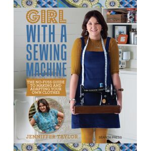 Search Press Ltd Girl With A Sewing Machine : The No-Fuss Guide To Making And Adapting Your Own Clothes